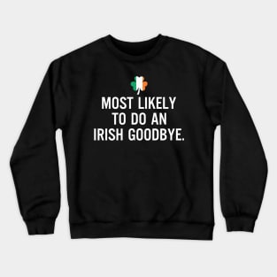 Most Likely To Do An Irish Goodbye Clover Irish Flag Crewneck Sweatshirt